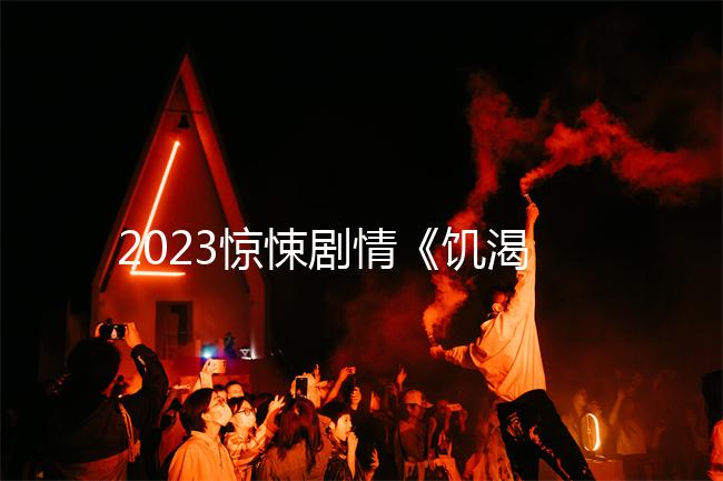 2023惊悚剧情《饥渴游戏》1080p.BD中字
