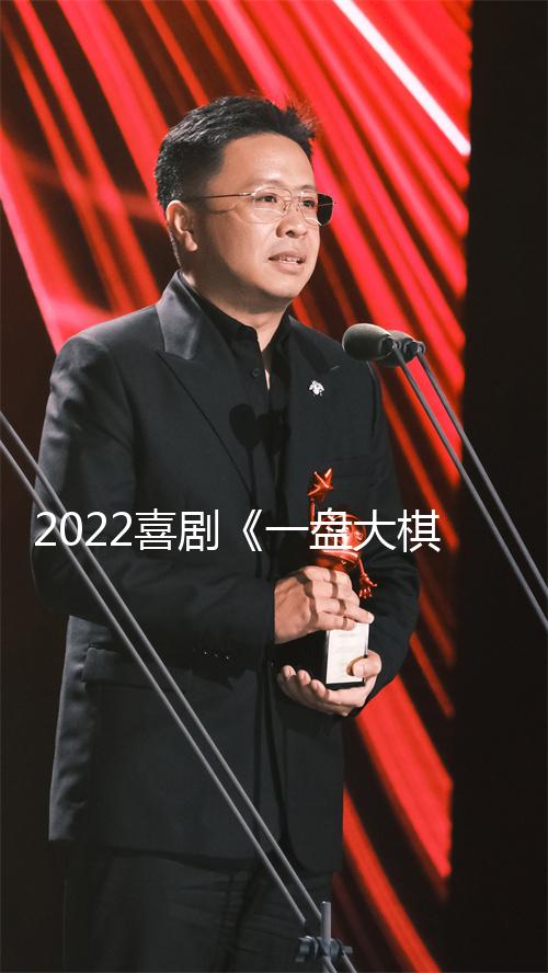 2022喜剧《一盘大棋》1080p.HD国语中字