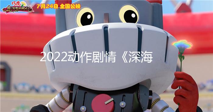 2022动作剧情《深海逃生》4K.HD国语中字